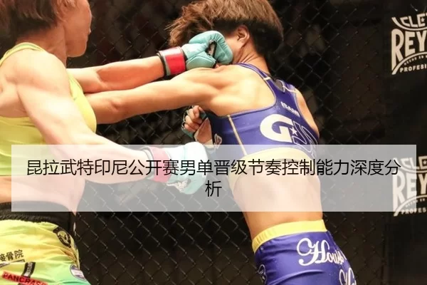 昆拉武特印尼公开赛男单晋级节奏控制能力深度分析